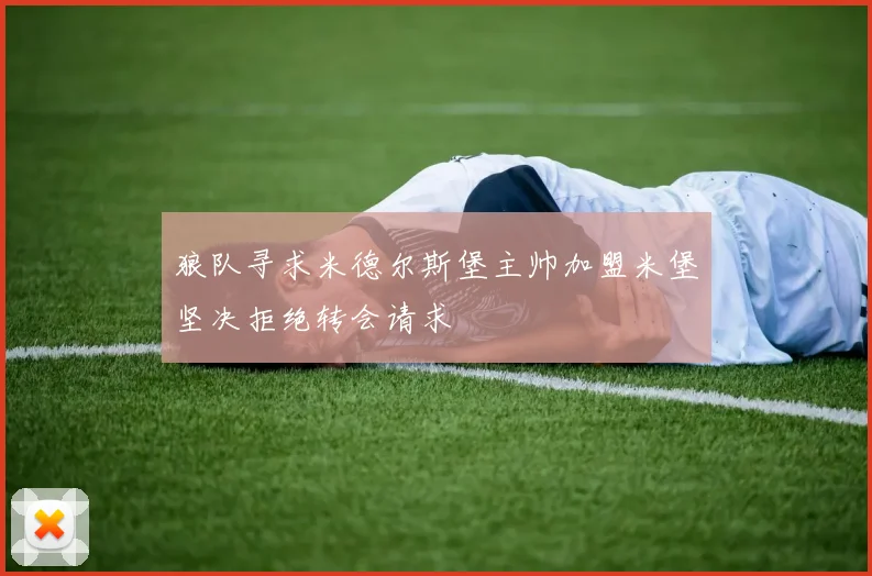 狼队寻求米德尔斯堡主帅加盟米堡坚决拒绝转会请求